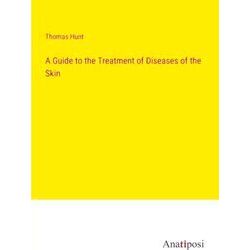 A Guide to the Treatment of Diseases of the Skin