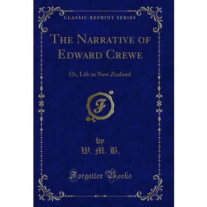 The Narrative of Edward Crewe: Or, Life in New Zealand (Classic Reprint)