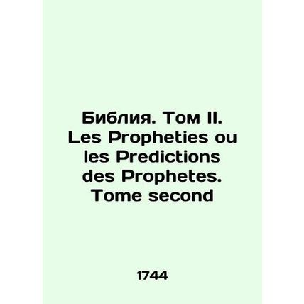The Bible. Volume II. Les Propheties ou les Predictions des Prophetes. Tome se