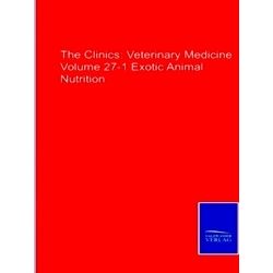 The Clinics: Veterinary Medicine Volume 27-1 Exotic Animal Nutrition, An Issue O