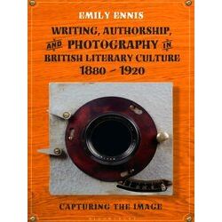 Writing, Authorship and Photography in British Literary Culture, 1880-1920
