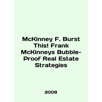 McKinney F. Burst This Frank McKinneys Bubble-Proof Real Estate Strategies In E