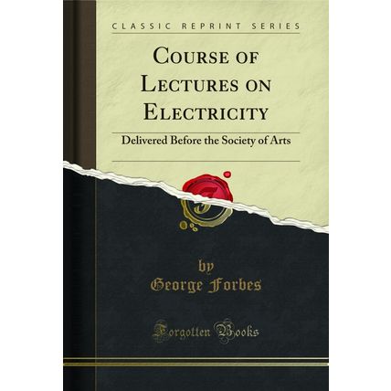 Course of Lectures on Electricity: Delivered Before the Society of Arts