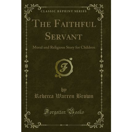 The Faithful Servant: Moral and Religious Story for Children (Classic Reprint)