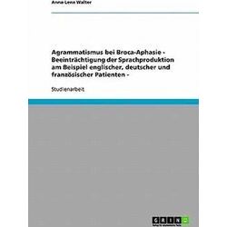 Agrammatismus Bei Broca-Aphasie - Beeintrachtigung Der Sprachproduktion Am Beisp