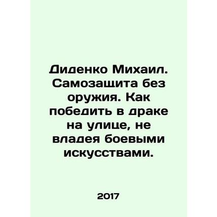Didenko Mikhail. Self-defense without weapons. How to win a fight in the street