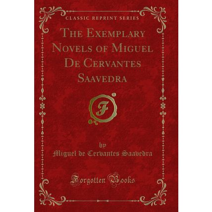 The Exemplary Novels of Miguel De Cervantes Saavedra (Classic Reprint)