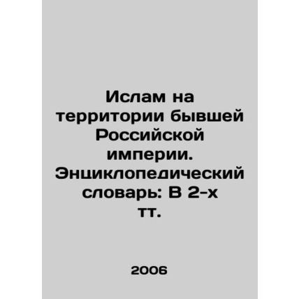 Islam in the Former Russian Empire. Encyclopedic Dictionary: In 2 Text. In Russi