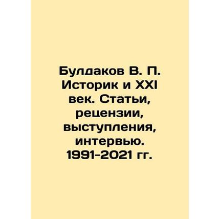 Buldakov V. P. Historian and the XXI Century. Articles, reviews, speeches, inte