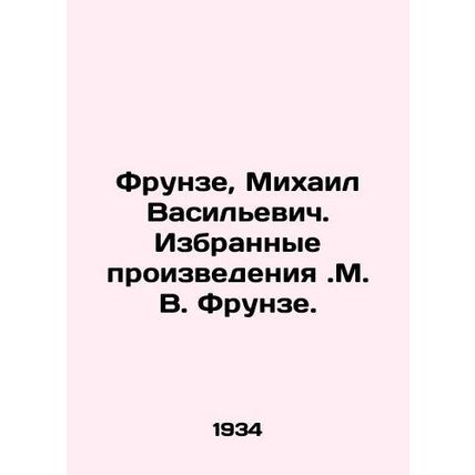 Frunze, Mikhail Vasilyevich. Selected works by.M. V. Frunze./Frunze, Mikhail Va