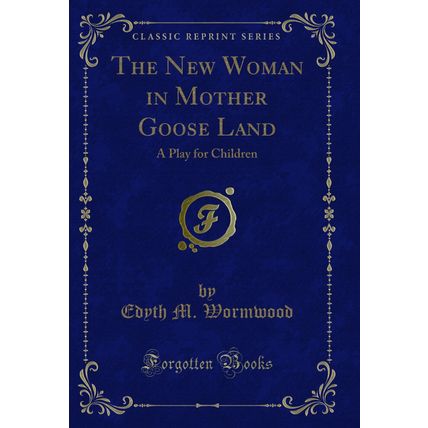 The New Woman in Mother Goose Land: A Play for Children (Classic Reprint)