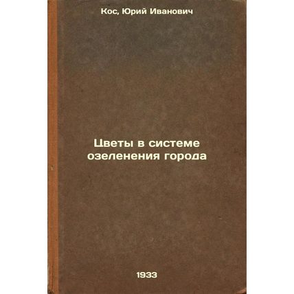 Tsvety v sisteme ozeleneniya goroda. In Russian /Flowers in the City Green Sy...