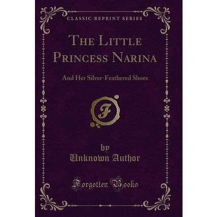 The Little Princess Narina: And Her Silver-Feathered Shoes (Classic Reprint)