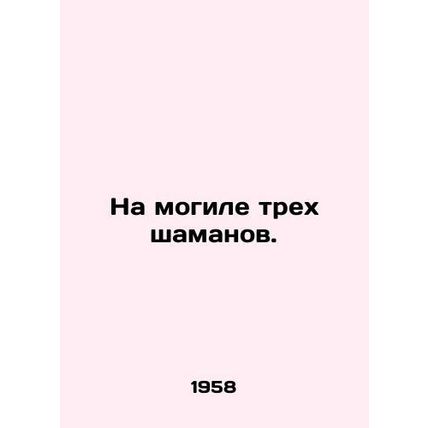 On the grave of three shamans. In Russian (ask us if in doubt)/Na mogile trekh s