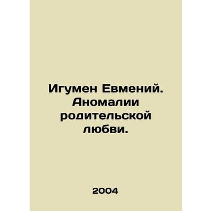 Abbot Evmeny. The anomalies of parental love. In Russian /Igumen Evmeniy. Anoma