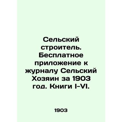 Rural Builder. Free supplement to the magazine Rural Owner for 1903. Books I-VI