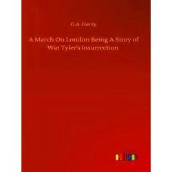 A March On London Being A Story of Wat Tyler's Insurrection