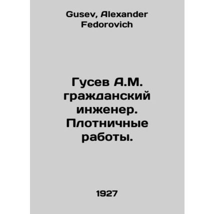 A.M. Gusev is a civil engineer. Carpentry work. In Russian /Gusev A.M. grazhdan