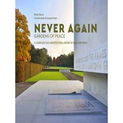 Never Again Gardens Of Peace A Landscape And Architectural History Of War Cemete