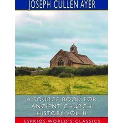 A Source Book for Ancient Church History, Vol. II (Esprios Classics)