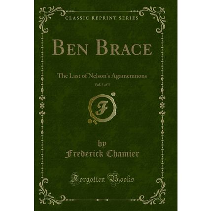 Ben Brace, Vol. 3 of 3: The Last of Nelson's Agamemnons (Classic Reprint)