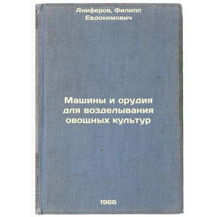 Mashiny i orudiya dlya vozdelyvaniya ovoshchnykh kul'tur. In Russian /Vegetab...