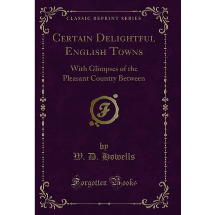 Certain Delightful English Towns: With Glimpses of the Pleasant Country Between