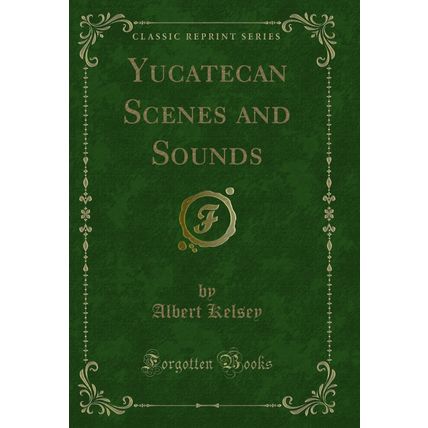 Yucatecan Scenes and Sounds (Classic Reprint)