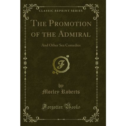 The Promotion of the Admiral: And Other Sea Comedies (Classic Reprint)