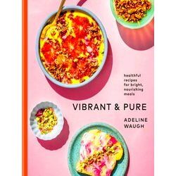 Vibrant And Pure Healthful Recipes For Bright, Nourishing Meals From Vibrantandp