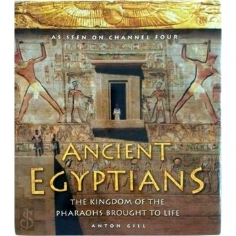 Ancient Egyptians - The Kingdom of the Pharoahs Brought to Life by Anton Gill
