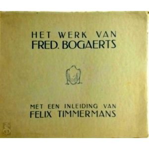 Het Werk van Fred Bogaerts. Bevattende Twee Kleurreproducties en 30 Reproducties