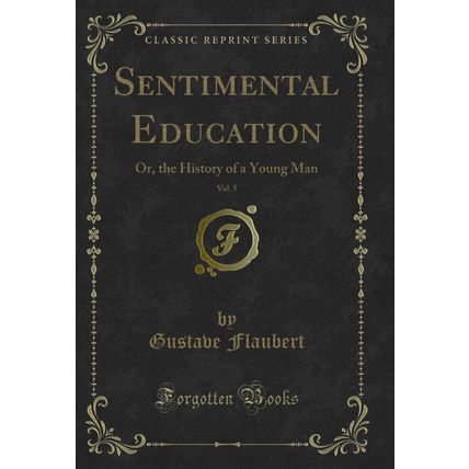 Sentimental Education, Vol. 5: Or, the History of a Young Man (Classic Reprint)