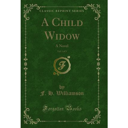 A Child Widow, Vol. 1 of 3: A Novel (Classic Reprint)