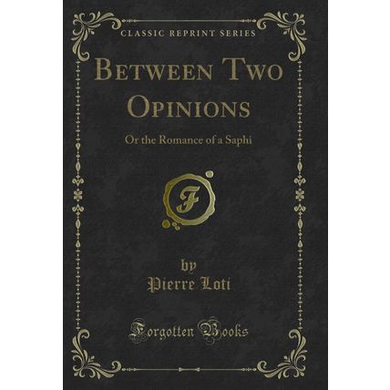 Between Two Opinions: Or the Romance of a Saphi (Classic Reprint)