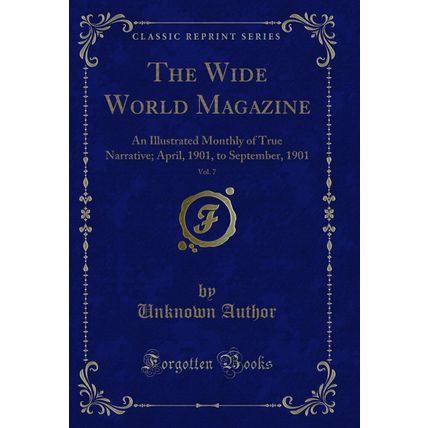 The Wide World Magazine, Vol. 7: An Illustrated Monthly of True Narrative