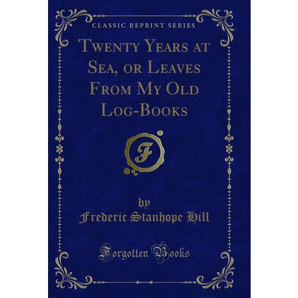 Twenty Years at Sea, or Leaves From My Old Log-Books (Classic Reprint)