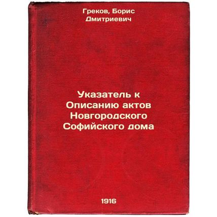 Ukazatel' k Opisaniyu aktov Novgorodskogo Sofiyskogo doma. In Russian /Index ...