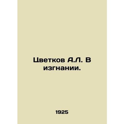 A.L. Tsvetkov in Exile. In Russian /Tsvetkov A.L. V izgnanii.