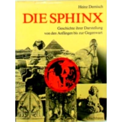 Die Sphinx - Geschichte Ihrer Darstellung von den Anfangen bis zur Gegenwart by
