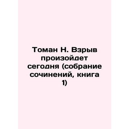 Toman N. The explosion will happen today (collection of essays, book 1) In Russ