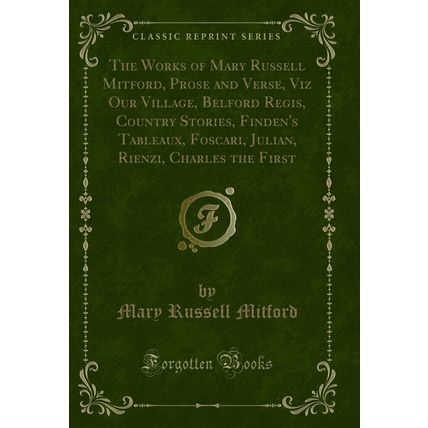 The Works of Mary Russell Mitford, Prose and Verse, Viz Our Village, Belford