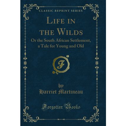 Life in the Wilds: Or the South African Settlement, a Tale for Young and Old