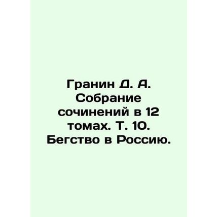 Granin D. A. A collection of essays in 12 volumes, Vol. 10. Escape to Russia. I
