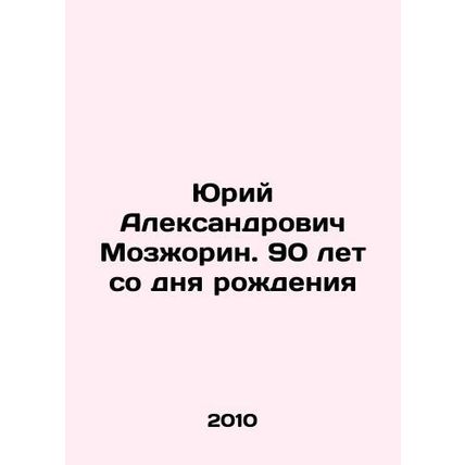 Yuri Alexandrovich Mozzhorin. 90th Anniversary from Birth In Russian /Yuriy Ale