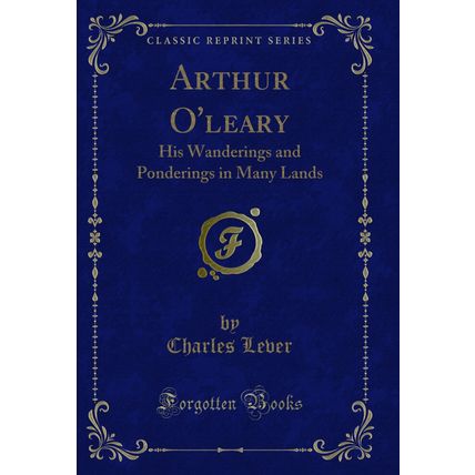 Arthur O'leary: His Wanderings and Ponderings in Many Lands (Classic Reprint)