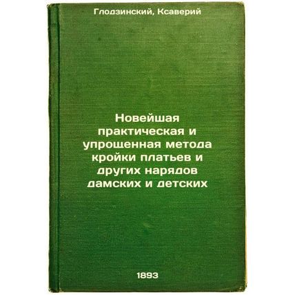 Noveyshaya prakticheskaya i uproshchennaya metoda kroyki plat'ev i drugikh na...