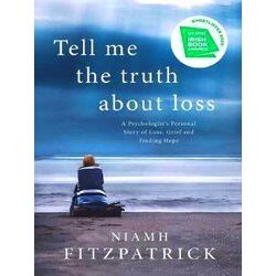 Tell Me The Truth About Loss A Psychologist's Personal Story Of Loss, Grief And
