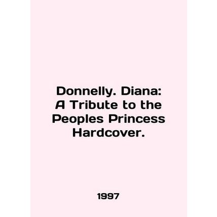 Donnelly. Diana: A Tribute to the Peoples Princess Hardcover. In English /Donne
