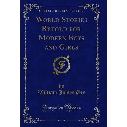 World Stories Retold for Modern Boys and Girls (Classic Reprint)